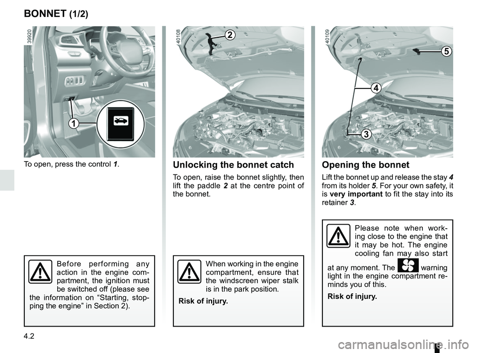 RENAULT KADJAR 2018 Owners Manual 4.2
Opening the bonnet
Lift the bonnet up and release the stay 4
from its holder 5. For your own safety, it
is very important to fit the stay into its
retainer 3.
To open, press the control 1.
BON RENAULT KADJAR 2018 Owners Manual 4.2
Opening the bonnet
Lift the bonnet up and release the stay 4
from its holder 5. For your own safety, it
is very important to fit the stay into its
retainer 3.
To open, press the control 1.
BON