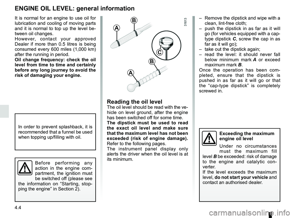 RENAULT KADJAR 2018 Owners Manual 4.4
– Remove the dipstick and wipe with a clean, lint-free cloth;
– push the dipstick in as far as it will go (for vehicles equipped with a cap-
type dipstick C, screw the cap in as
far as it RENAULT KADJAR 2018 Owners Manual 4.4
– Remove the dipstick and wipe with a clean, lint-free cloth;
– push the dipstick in as far as it will go (for vehicles equipped with a cap-
type dipstick C, screw the cap in as
far as it