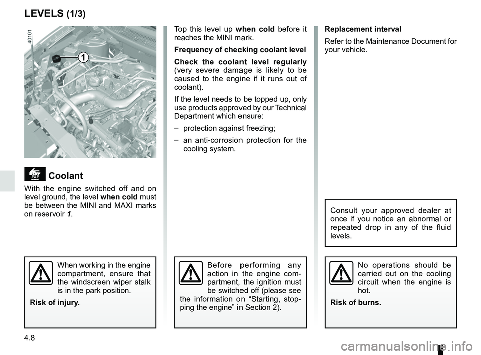 RENAULT KADJAR 2018 Owners Manual 4.8
Top this level up when cold before it
reaches the MINI mark.
Frequency of checking coolant level
Check the coolant level regularly
(very severe damage is likely to be
caused to the engine if i RENAULT KADJAR 2018 Owners Manual 4.8
Top this level up when cold before it
reaches the MINI mark.
Frequency of checking coolant level
Check the coolant level regularly
(very severe damage is likely to be
caused to the engine if i