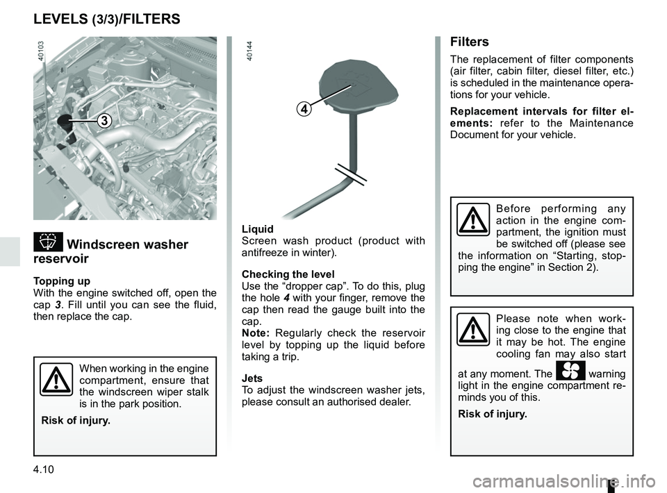 RENAULT KADJAR 2018 Owners Manual 4.10
Liquid
Screen wash product (product with
antifreeze in winter).
Checking the level
Use the “dropper cap”. To do this, plug
the hole 4 with your finger, remove the
cap then read the gauge b RENAULT KADJAR 2018 Owners Manual 4.10
Liquid
Screen wash product (product with
antifreeze in winter).
Checking the level
Use the “dropper cap”. To do this, plug
the hole 4 with your finger, remove the
cap then read the gauge b