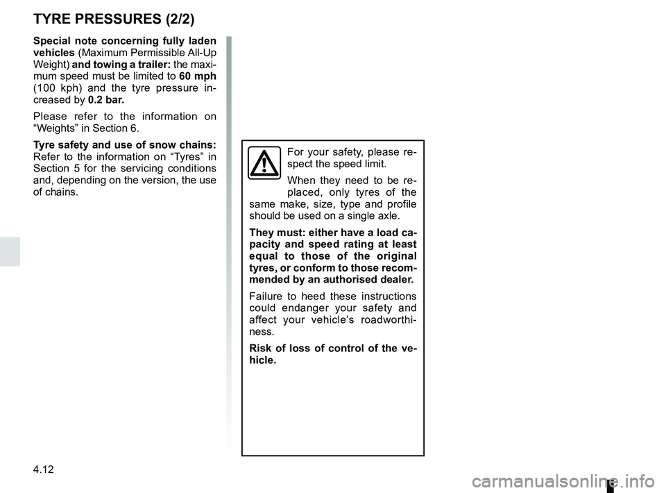 RENAULT KADJAR 2018 Owners Manual 4.12
TYRE PRESSURES (2/2)
Special note concerning fully laden
vehicles (Maximum Permissible All-Up
Weight) and towing a trailer: the maxi-
mum speed must be limited to 60 mph
(100 kph) and the ty RENAULT KADJAR 2018 Owners Manual 4.12
TYRE PRESSURES (2/2)
Special note concerning fully laden
vehicles (Maximum Permissible All-Up
Weight) and towing a trailer: the maxi-
mum speed must be limited to 60 mph
(100 kph) and the ty