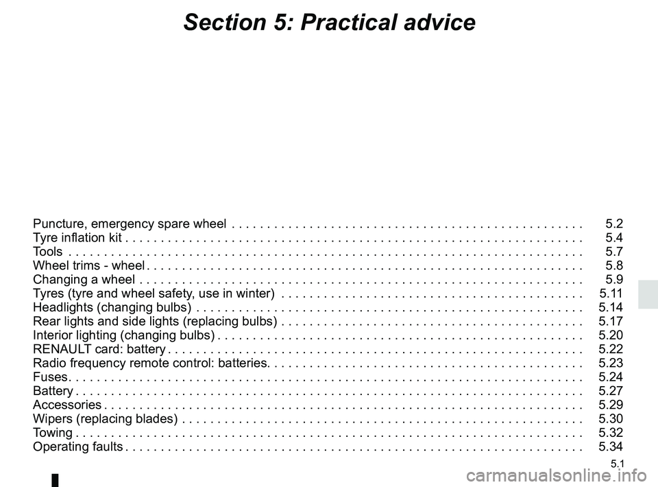RENAULT KADJAR 2018 Owners Manual 5.1
Section 5: Practical advice
Puncture, emergency spare wheel . . . . . . . . . . . . . . . . . . . . . . . . . . . . . . . . . . . .\
. . . . . . . . . . . . . . 5.2
Tyre inflation kit . . . . RENAULT KADJAR 2018 Owners Manual 5.1
Section 5: Practical advice
Puncture, emergency spare wheel . . . . . . . . . . . . . . . . . . . . . . . . . . . . . . . . . . . .\
. . . . . . . . . . . . . . 5.2
Tyre inflation kit . . . .