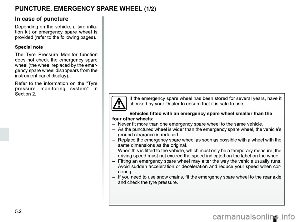 RENAULT KADJAR 2018 Owners Manual 5.2
In case of puncture
Depending on the vehicle, a tyre infla-
tion kit or emergency spare wheel is
provided (refer to the following pages).
Special note
The Tyre Pressure Monitor function
does not RENAULT KADJAR 2018 Owners Manual 5.2
In case of puncture
Depending on the vehicle, a tyre infla-
tion kit or emergency spare wheel is
provided (refer to the following pages).
Special note
The Tyre Pressure Monitor function
does not