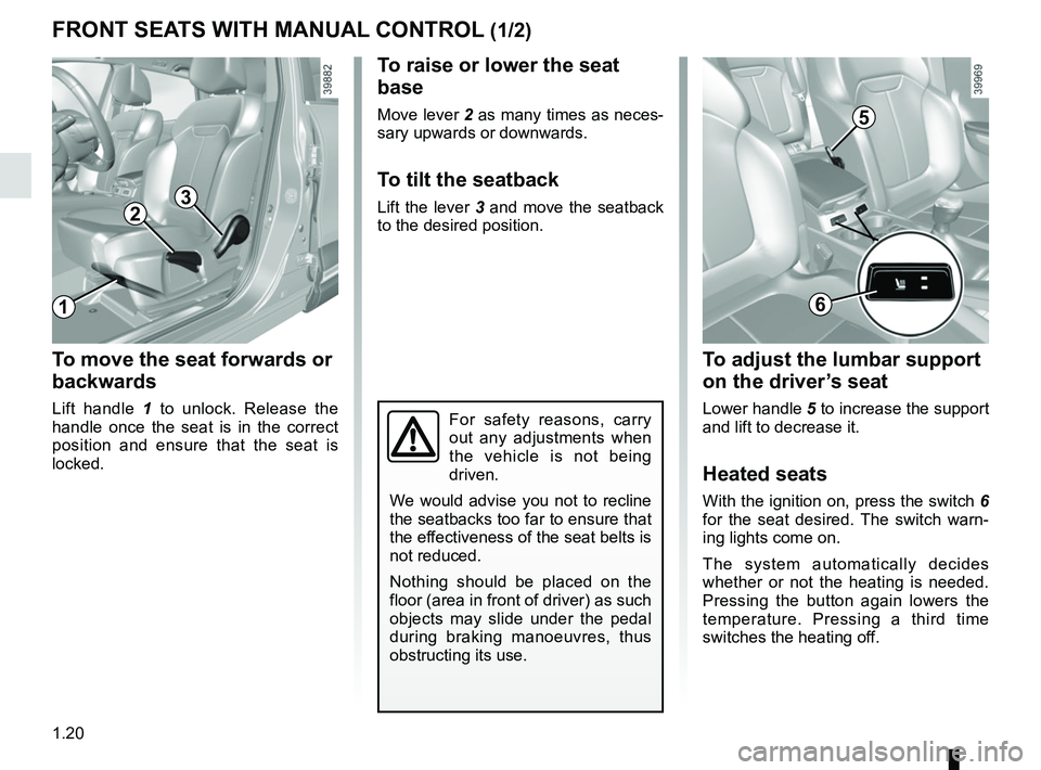 RENAULT KADJAR 2018  Owners Manual 1.20
To raise or lower the seat 
base
Move lever 2 as many times as neces-
sary upwards or downwards.
To tilt the seatback
Lift the lever 3 and move the seatback 
to the desired position.
To move the 