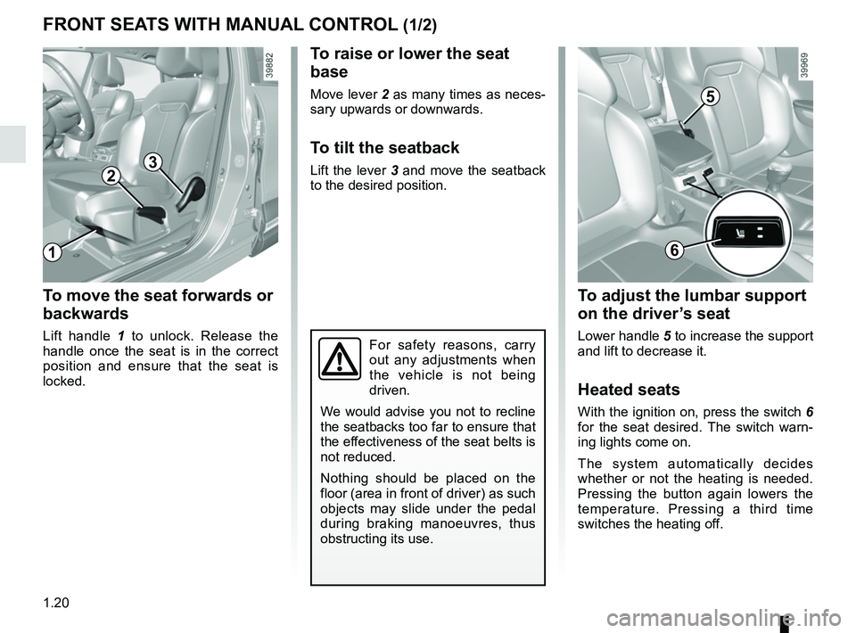 RENAULT KADJAR 2018 Owners Manual 1.20
To raise or lower the seat 
base
Move lever 2 as many times as neces-
sary upwards or downwards.
To tilt the seatback
Lift the lever 3 and move the seatback 
to the desired position.
To move the 