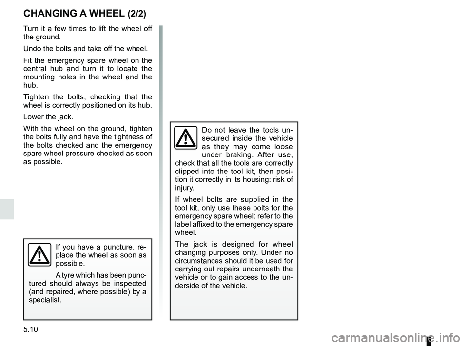 RENAULT KADJAR 2018 Owners Manual 5.10
If you have a puncture, re-
place the wheel as soon as
possible.
A tyre which has been punc-
tured should always be inspected
(and repaired, where possible) by a
specialist.
CHANGING A WHEEL ( RENAULT KADJAR 2018 Owners Manual 5.10
If you have a puncture, re-
place the wheel as soon as
possible.
A tyre which has been punc-
tured should always be inspected
(and repaired, where possible) by a
specialist.
CHANGING A WHEEL (