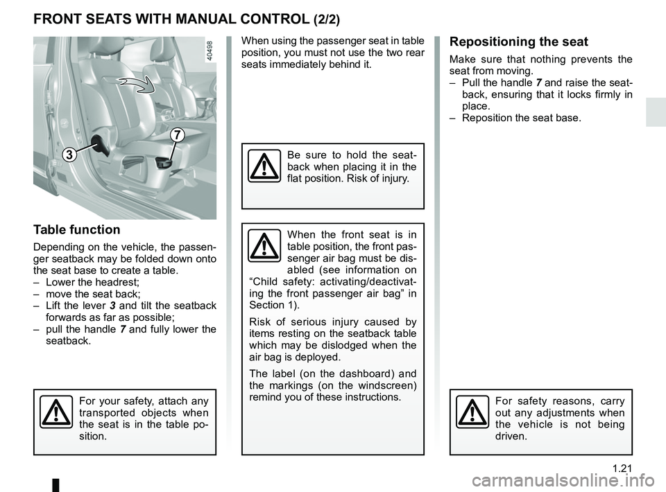 RENAULT KADJAR 2018  Owners Manual 1.21
Table function
Depending on the vehicle, the passen-
ger seatback may be folded down onto 
the seat base to create a table.
–  Lower the headrest;
–  move the seat back;
–  Lift the lever 3