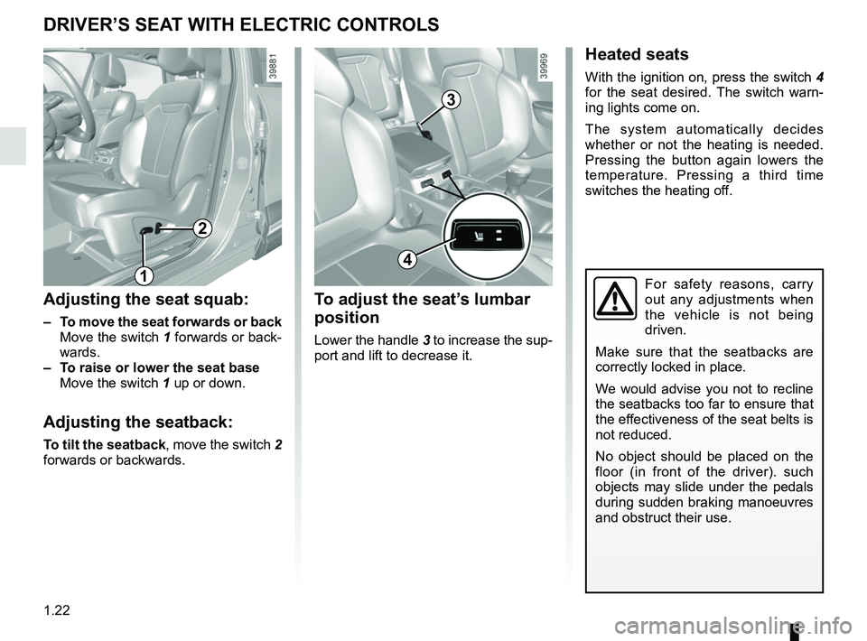 RENAULT KADJAR 2018  Owners Manual 1.22
DRIVER’S SEAT WITH ELECTRIC CONTROLS
For safety reasons, carry 
out any adjustments when 
the vehicle is not being 
driven.
Make sure that the seatbacks are 
correctly locked in place.
We would