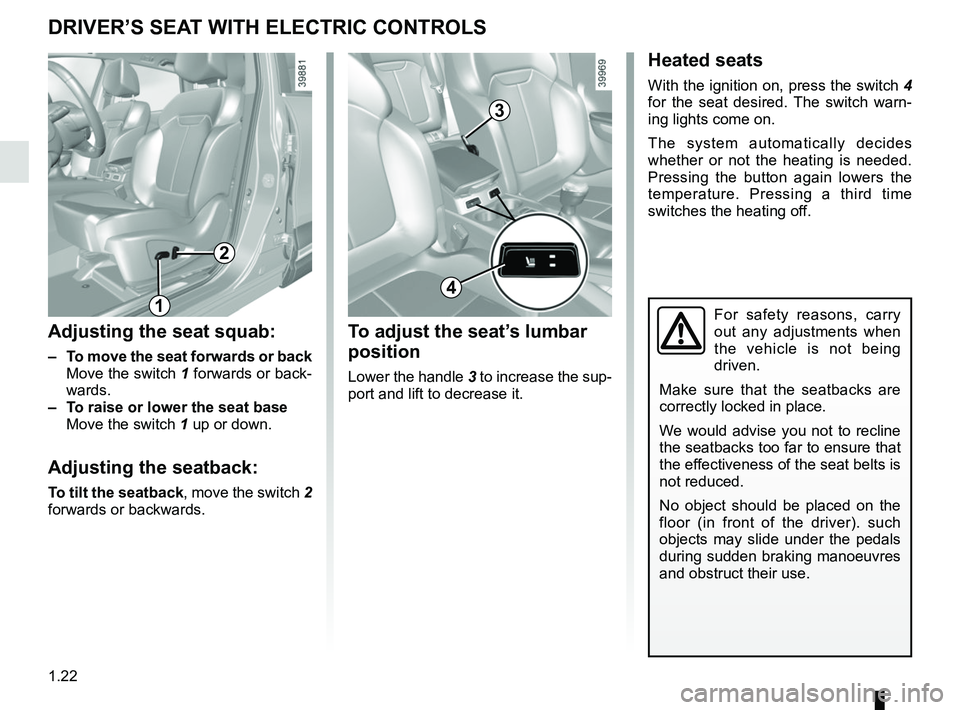 RENAULT KADJAR 2018 Owners Manual 1.22
DRIVER’S SEAT WITH ELECTRIC CONTROLS
For safety reasons, carry 
out any adjustments when 
the vehicle is not being 
driven.
Make sure that the seatbacks are 
correctly locked in place.
We would