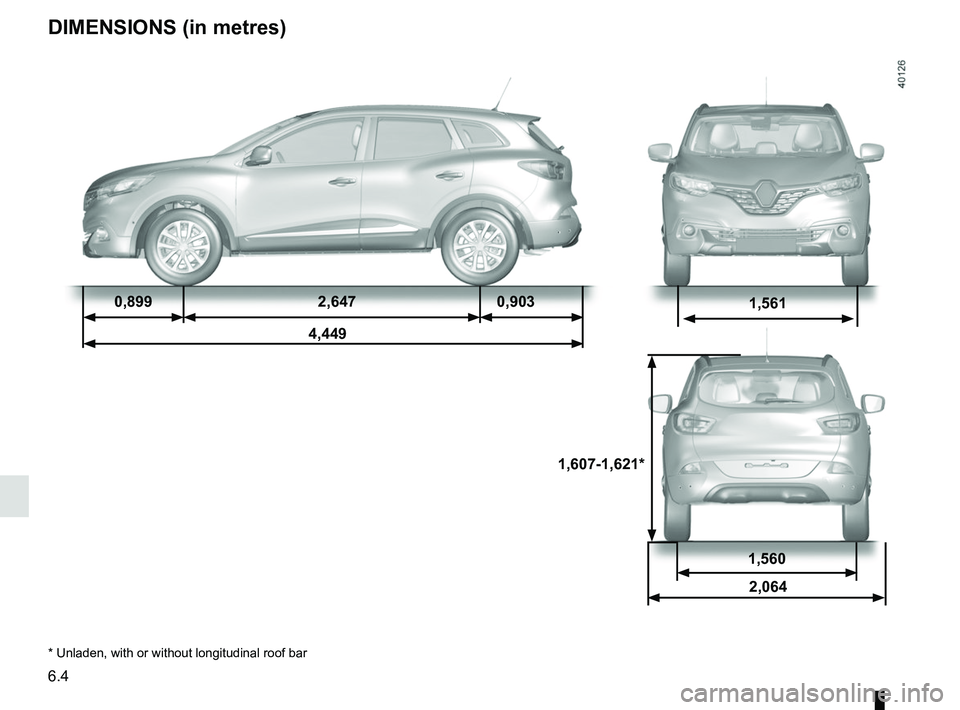 RENAULT KADJAR 2018  Owners Manual 6.4
1,607-1,621*
1,5610,8992,6470,903
4,449
DIMENSIONS (in metres)
1,560 2,064
* Unladen, with or without longitudinal roof bar  