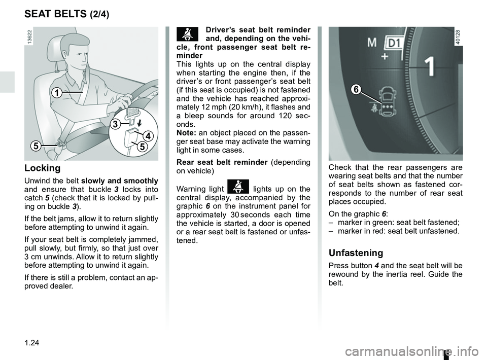 RENAULT KADJAR 2018 Owners Manual 1.24
SEAT BELTS (2/4)
Locking
Unwind the belt  slowly and smoothly  
and ensure that buckle  3 locks into 
catch 5 (check that it is locked by pull- ing on buckle  3).
If the belt jams, allow it to re