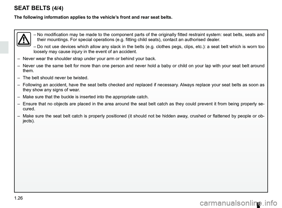 RENAULT KADJAR 2018  Owners Manual 1.26
The following information applies to the vehicle’s front and rear seat belts.
–  No modification may be made to the component parts of the originally fit\
ted restraint system: seat belts, se