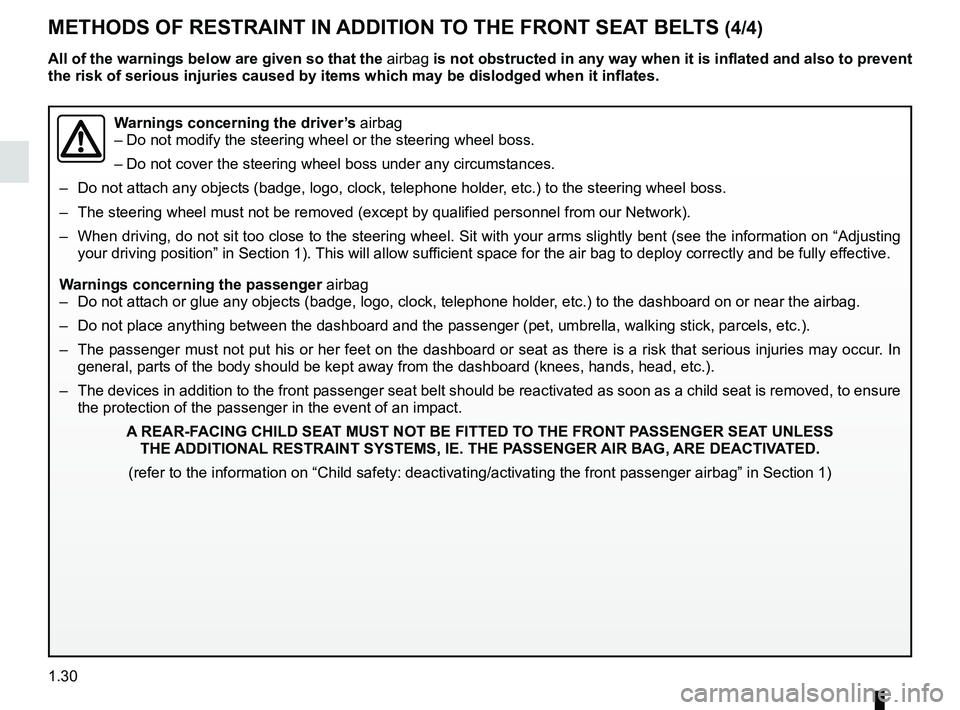 RENAULT KADJAR 2018 Owners Guide 1.30
METHODS OF RESTRAINT IN ADDITION TO THE FRONT SEAT BELTS (4/4)
Warnings concerning the driver’s airbag
– Do not modify the steering wheel or the steering wheel boss.
– Do not cover the stee