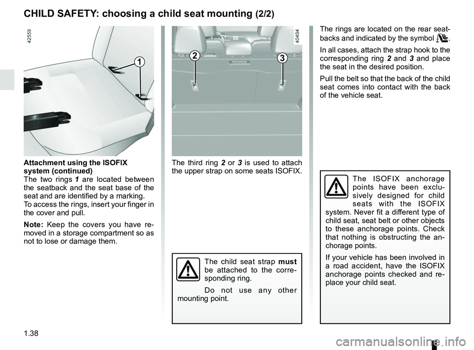 RENAULT KADJAR 2018  Owners Manual 1.38
CHILD SAFETY: choosing a child seat mounting (2/2)
2
The third ring 2 or 3 is used to attach 
the upper strap on some seats ISOFIX.
The ISOFIX anchorage 
points have been exclu-
sively designed f