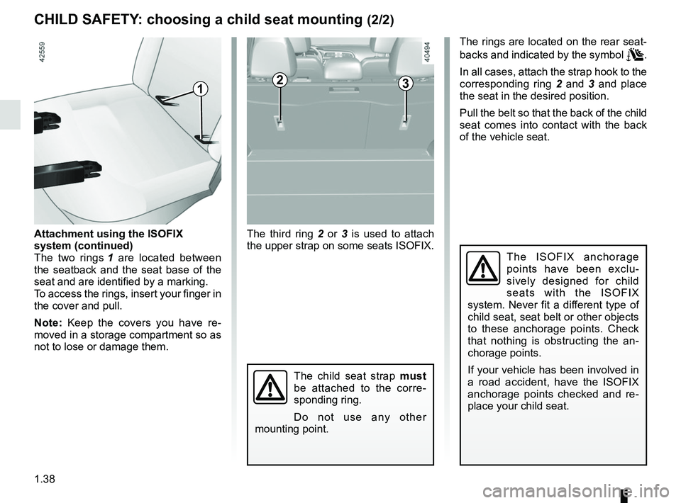 RENAULT KADJAR 2018 Service Manual 1.38
CHILD SAFETY: choosing a child seat mounting (2/2)
2
The third ring 2 or 3 is used to attach 
the upper strap on some seats ISOFIX.
The ISOFIX anchorage 
points have been exclu-
sively designed f