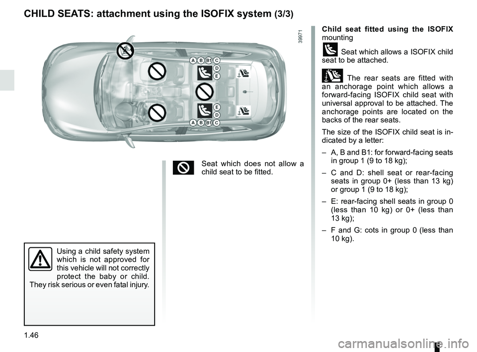 RENAULT KADJAR 2018 Workshop Manual 1.46
CHILD SEATS: attachment using the ISOFIX system (3/3)
Child seat fitted using the ISOFIX 
mounting
ü Seat which allows a ISOFIX child 
seat to be attached.
± The rear seats are fitted with 
an 