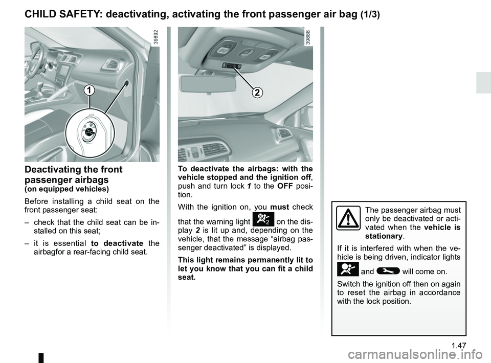 RENAULT KADJAR 2018 Workshop Manual 1.47
CHILD SAFETY: deactivating, activating the front passenger air bag (1/3)
Deactivating the front 
passenger airbags
(on equipped vehicles)
Before installing a child seat on the 
front passenger se