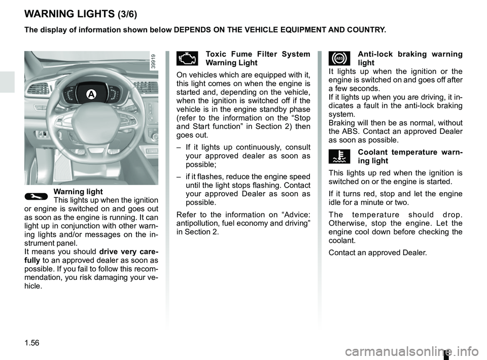 RENAULT KADJAR 2018 Repair Manual 1.56
WARNING LIGHTS (3/6)
xAnti-lock braking warning 
light
It lights up when the ignition or the 
engine is switched on and goes off after 
a few seconds.
If it lights up when you are driving, it in-