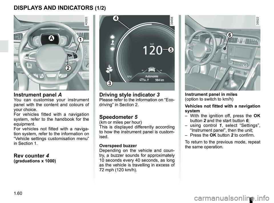RENAULT KADJAR 2018 Repair Manual 1.60
DISPLAYS AND INDICATORS (1/2)
Instrument panel  A
You can customise your instrument 
panel with the content and colours of 
your choice.
For vehicles fitted with a navigation 
system, refer to th