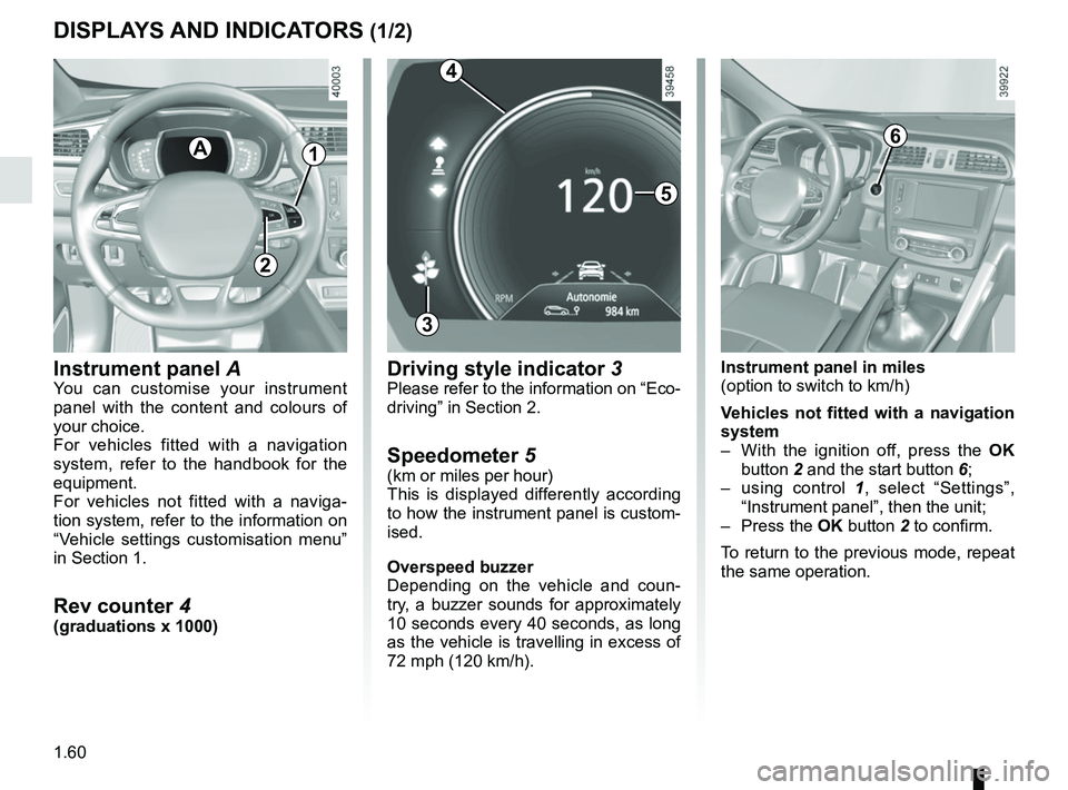 RENAULT KADJAR 2018  Owners Manual 1.60
DISPLAYS AND INDICATORS (1/2)
Instrument panel  A
You can customise your instrument 
panel with the content and colours of 
your choice.
For vehicles fitted with a navigation 
system, refer to th