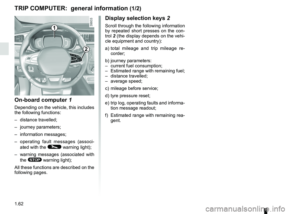 RENAULT KADJAR 2018 Repair Manual 1.62
1
Display selection keys 2
Scroll through the following information 
by repeated short presses on the con-
trol 2 (the display depends on the vehi-
cle equipment and country):
a)   total mileage 
