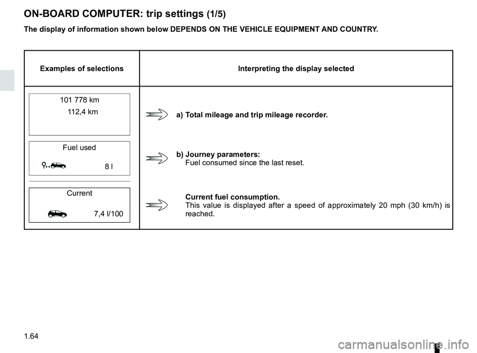 RENAULT KADJAR 2018 Repair Manual 1.64
ON-BOARD COMPUTER: trip settings (1/5)
The display of information shown below DEPENDS ON THE VEHICLE EQUIPMENT \
AND COUNTRY.
Examples of selectionsInterpreting the display selected
101 778 km
a)