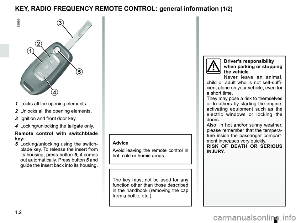 RENAULT KADJAR 2018 Owners Manual 1.2
1 Locks all the opening elements.
2 Unlocks all the opening elements.
3 Ignition and front door key.
4 Locking/unlocking the tailgate only.
Remote control with switchblade
key:
5 Locking/un RENAULT KADJAR 2018 Owners Manual 1.2
1 Locks all the opening elements.
2 Unlocks all the opening elements.
3 Ignition and front door key.
4 Locking/unlocking the tailgate only.
Remote control with switchblade
key:
5 Locking/un