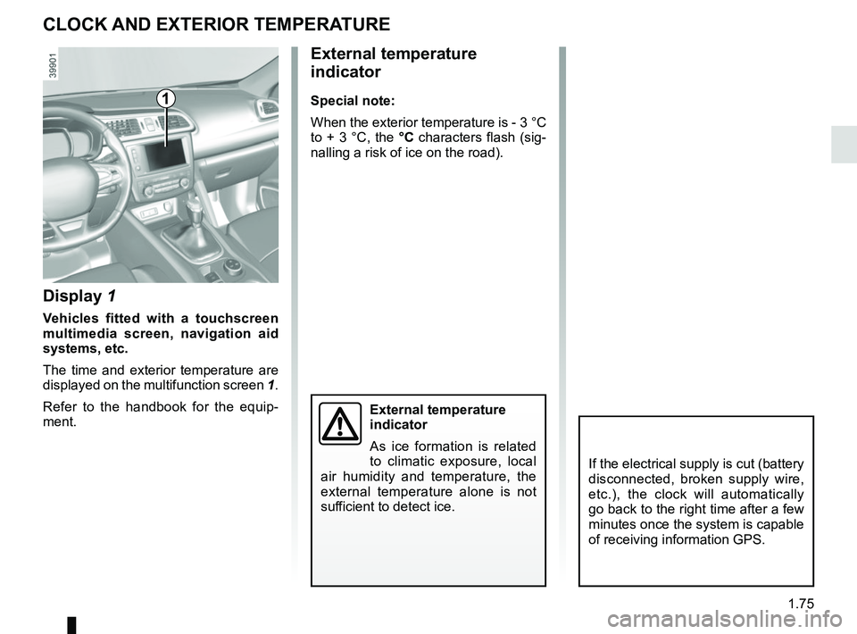 RENAULT KADJAR 2018 Manual Online 1.75
CLOCK AND EXTERIOR TEMPERATURE
External temperature 
indicator
Special note:
When the exterior temperature is - 3 °C 
to + 3 °C, the °C characters flash (sig-
nalling a risk of ice on the road