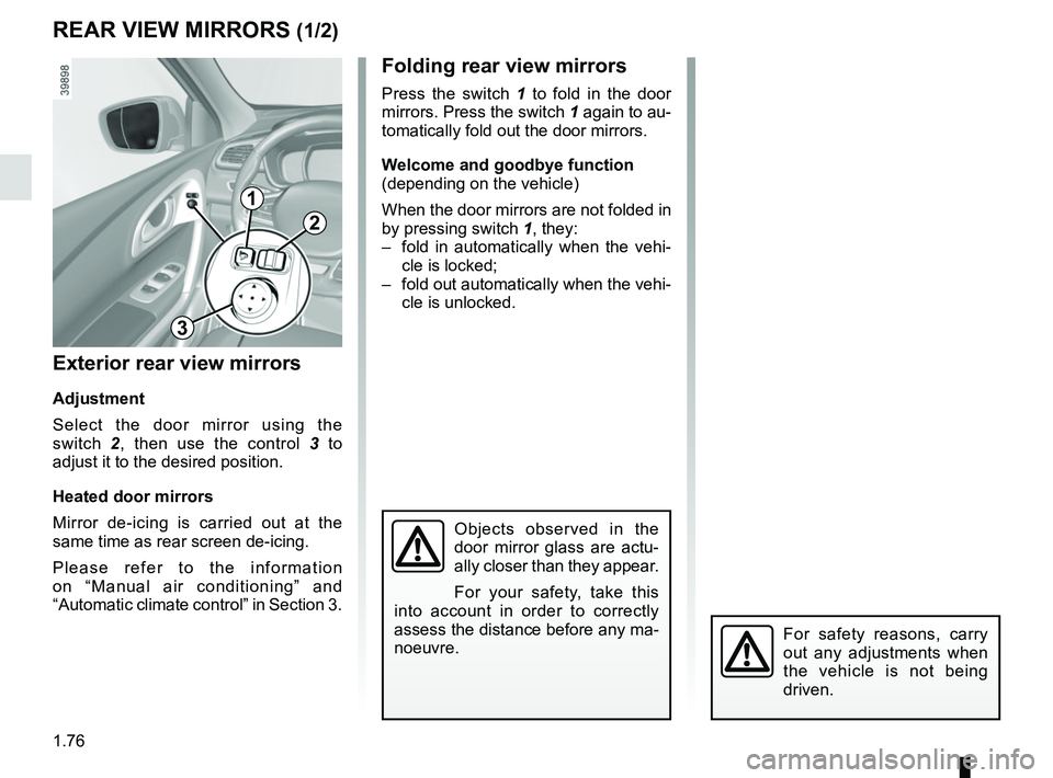 RENAULT KADJAR 2018  Owners Manual 1.76
REAR VIEW MIRRORS (1/2)Folding rear view mirrors
Press the switch 1  to fold in the door 
mirrors. Press the switch 1 again to au-
tomatically fold out the door mirrors.
Welcome and goodbye funct