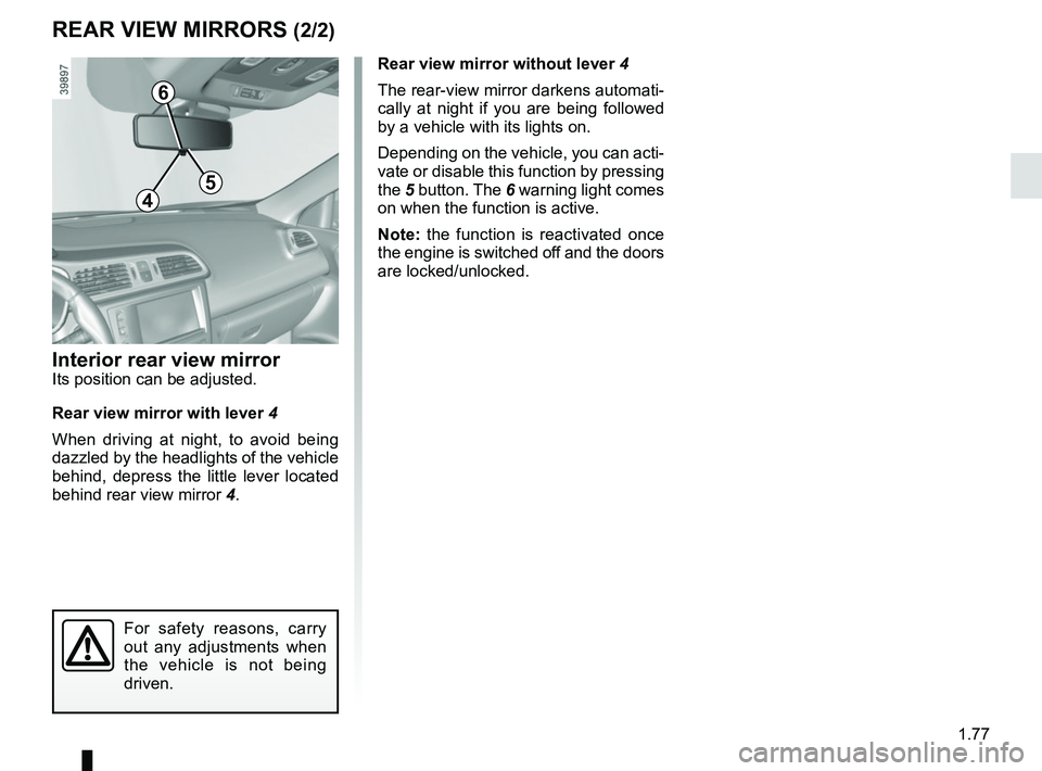 RENAULT KADJAR 2018 Manual Online 1.77
REAR VIEW MIRRORS (2/2)
5
Interior rear view mirrorIts position can be adjusted.
Rear view mirror with lever 4
When driving at night, to avoid being 
dazzled by the headlights of the vehicle 
beh