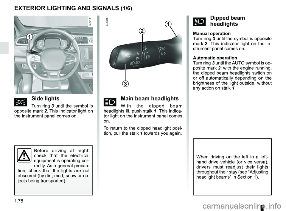 RENAULT KADJAR 2018 Manual Online 1.78
áMain beam headlights
With the dipped beam 
headlights lit, push stalk  1. This indica-
tor light on the instrument panel comes 
on.
To return to the dipped headlight posi-
tion, pull the stalk 
