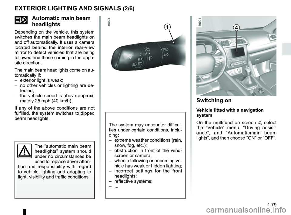 RENAULT KADJAR 2018 Manual Online 1.79
Automatic main beam 
headlights
Depending on the vehicle, this system 
switches the main beam headlights on 
and off automatically. It uses a camera 
located behind the interior rear-view 
mir