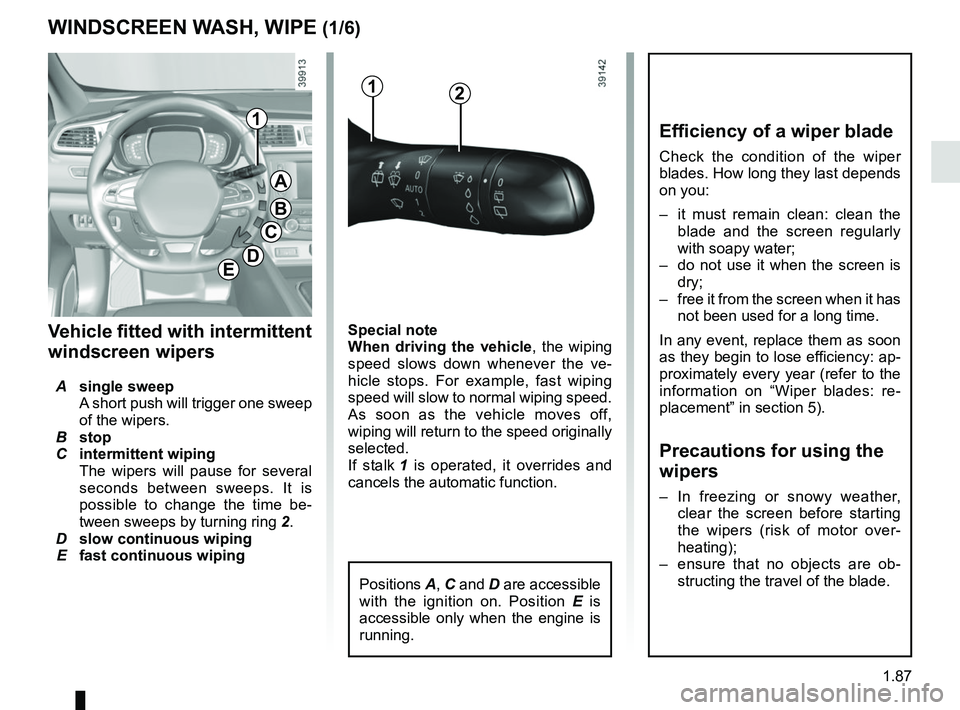RENAULT KADJAR 2018 Owners Manual 1.87
Special note
When driving the vehicle, the wiping
speed slows down whenever the ve-
hicle stops. For example, fast wiping
speed will slow to normal wiping speed.
As soon as the vehicle moves o RENAULT KADJAR 2018 Owners Manual 1.87
Special note
When driving the vehicle, the wiping
speed slows down whenever the ve-
hicle stops. For example, fast wiping
speed will slow to normal wiping speed.
As soon as the vehicle moves o