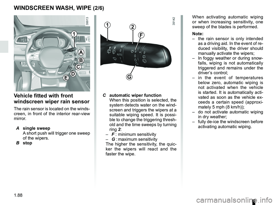 RENAULT KADJAR 2018 Owners Manual 1.88
Vehicle fitted with front
windscreen wiper rain sensor
The rain sensor is located on the winds-
creen, in front of the interior rear-view
mirror.
A single sweep
A short push will trigger one s RENAULT KADJAR 2018 Owners Manual 1.88
Vehicle fitted with front
windscreen wiper rain sensor
The rain sensor is located on the winds-
creen, in front of the interior rear-view
mirror.
A single sweep
A short push will trigger one s