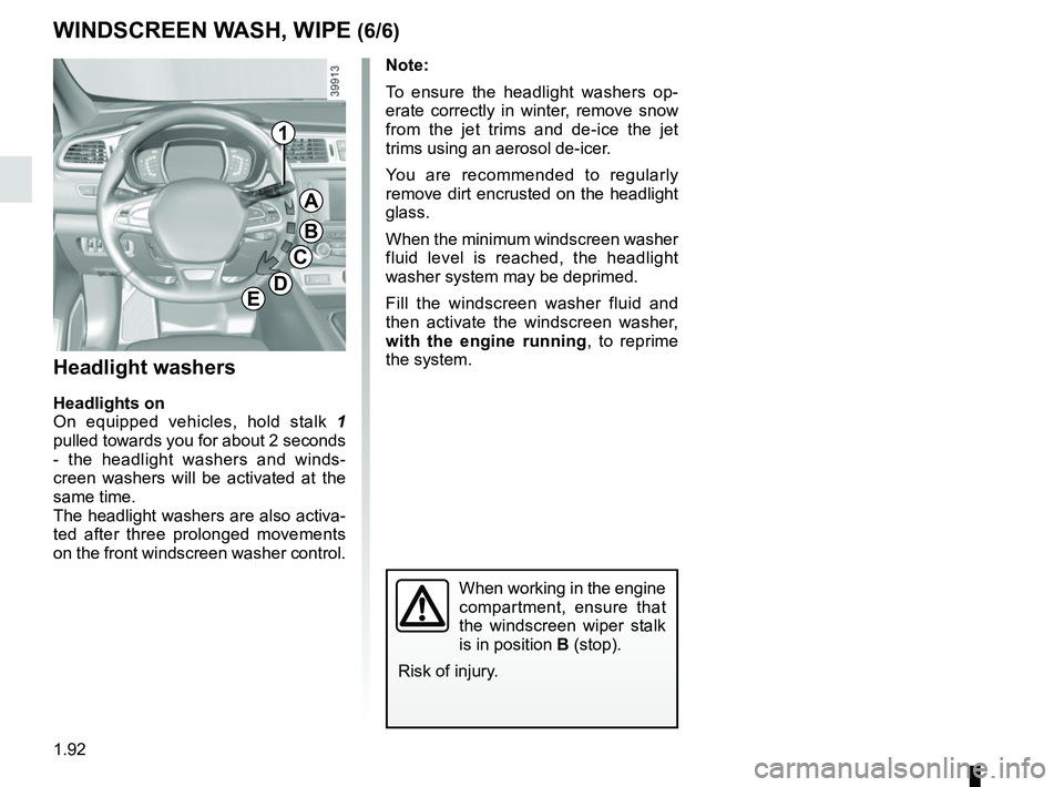 RENAULT KADJAR 2018 Owners Manual 1.92
Note:
To ensure the headlight washers op-
erate correctly in winter, remove snow
from the jet trims and de-ice the jet
trims using an aerosol de-icer.
You are recommended to regularly
remove d RENAULT KADJAR 2018 Owners Manual 1.92
Note:
To ensure the headlight washers op-
erate correctly in winter, remove snow
from the jet trims and de-ice the jet
trims using an aerosol de-icer.
You are recommended to regularly
remove d