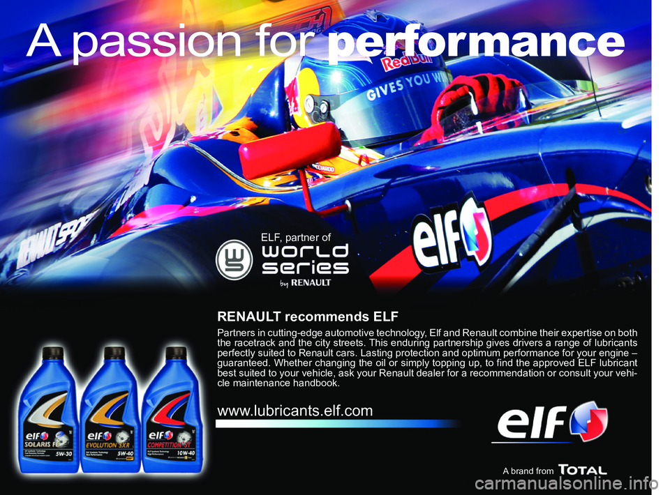 RENAULT KANGOO 2018 Owners Manual
A passion for performance
ELF, partner of
RENAULT recommends ELF
Partners in cutting-edge automotive technology, Elf and Renault combine their expertise on both
RENAULT KANGOO 2018 Owners Manual
A passion for performance
ELF, partner of
RENAULT recommends ELF
Partners in cutting-edge automotive technology, Elf and Renault combine their expertise on both