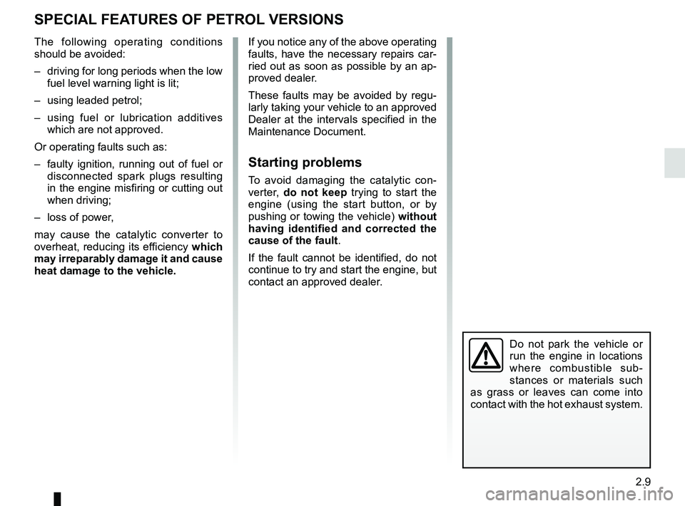 RENAULT KANGOO 2018  Owners Manual 2.9
SPECIAL FEATURES OF PETROL VERSIONS
Do not park the vehicle or 
run the engine in locations 
where combustible sub-
stances or materials such 
as grass or leaves can come into 
contact with the ho