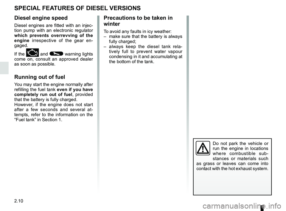 RENAULT KANGOO 2018  Owners Manual 2.10
SPECIAL FEATURES OF DIESEL VERSIONS
Do not park the vehicle or 
run the engine in locations 
where combustible sub-
stances or materials such 
as grass or leaves can come into 
contact with the h