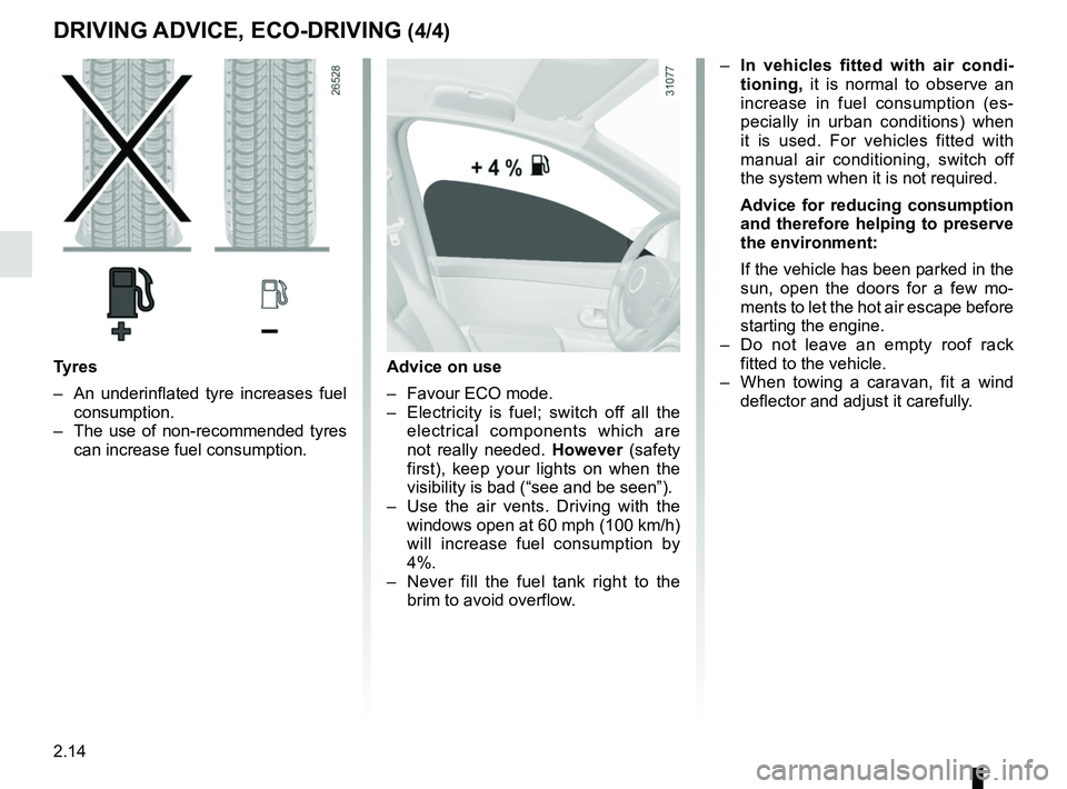 RENAULT KANGOO 2018  Owners Manual 2.14
DRIVING ADVICE, ECO-DRIVING (4/4)
Advice on use
–  Favour ECO mode.
–  Electricity is fuel; switch off all the electrical components which are 
not really needed.  However (safety 
first), ke
