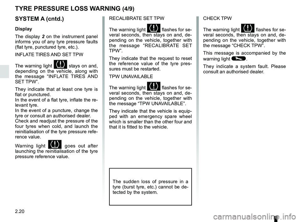 RENAULT KANGOO 2018  Owners Manual 2.20
TYRE PRESSURE LOSS WARNING (4/9)
SYSTEM A (cntd.)
Display
The display 2  on the instrument panel 
informs you of any tyre pressure faults 
(flat tyre, punctured tyre, etc.).
INFLATE TIRES AND SET