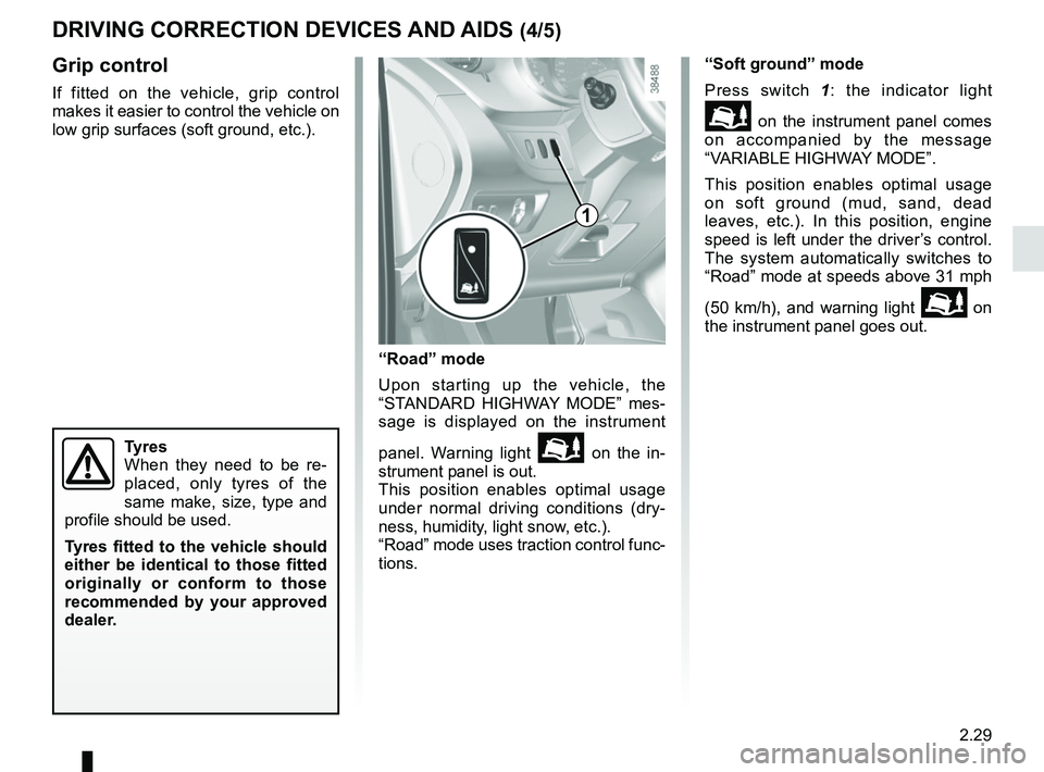 RENAULT KANGOO 2018 Owners Manual 2.29
DRIVING CORRECTION DEVICES AND AIDS (4/5)
Grip control
If fitted on the vehicle, grip control
makes it easier to control the vehicle on
low grip surfaces (soft ground, etc.).
“Road” mode
Up RENAULT KANGOO 2018 Owners Manual 2.29
DRIVING CORRECTION DEVICES AND AIDS (4/5)
Grip control
If fitted on the vehicle, grip control
makes it easier to control the vehicle on
low grip surfaces (soft ground, etc.).
“Road” mode
Up