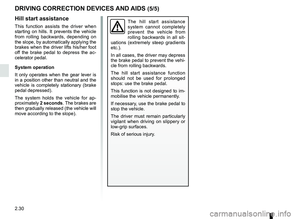 RENAULT KANGOO 2018 Owners Manual 2.30
DRIVING CORRECTION DEVICES AND AIDS (5/5)
Hill start assistance
This function assists the driver when
starting on hills. It prevents the vehicle
from rolling backwards, depending on
the slope, RENAULT KANGOO 2018 Owners Manual 2.30
DRIVING CORRECTION DEVICES AND AIDS (5/5)
Hill start assistance
This function assists the driver when
starting on hills. It prevents the vehicle
from rolling backwards, depending on
the slope,