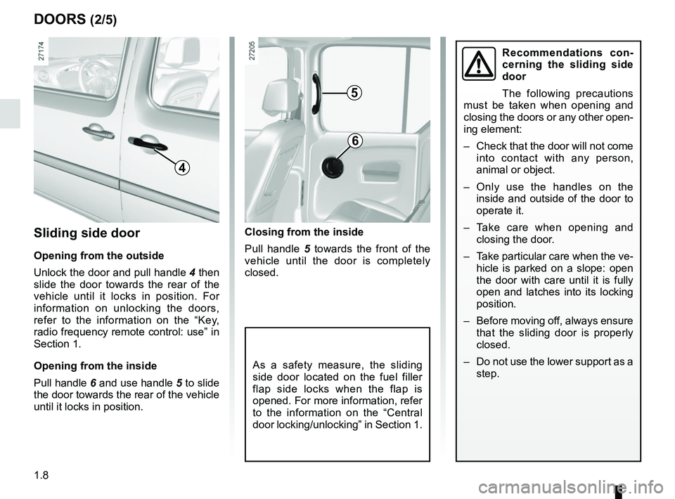 RENAULT KANGOO 2018  Owners Manual 1.8
DOORS (2/5)
Closing from the inside
Pull handle 5 towards the front of the 
vehicle until the door is completely 
closed.Sliding side door
Opening from the outside
Unlock the door and pull handle 