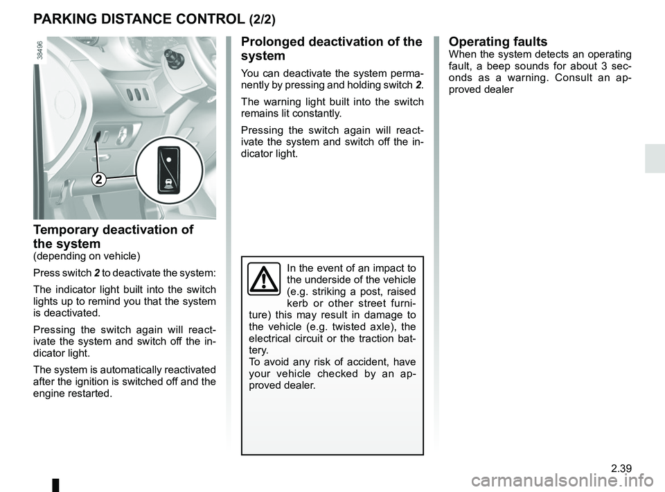 RENAULT KANGOO 2018 User Guide 2.39
Temporary deactivation of
the system
(depending on vehicle)
Press switch 2 to deactivate the system:
The indicator light built into the switch
lights up to remind you that the system
is deacti RENAULT KANGOO 2018 User Guide 2.39
Temporary deactivation of
the system
(depending on vehicle)
Press switch 2 to deactivate the system:
The indicator light built into the switch
lights up to remind you that the system
is deacti