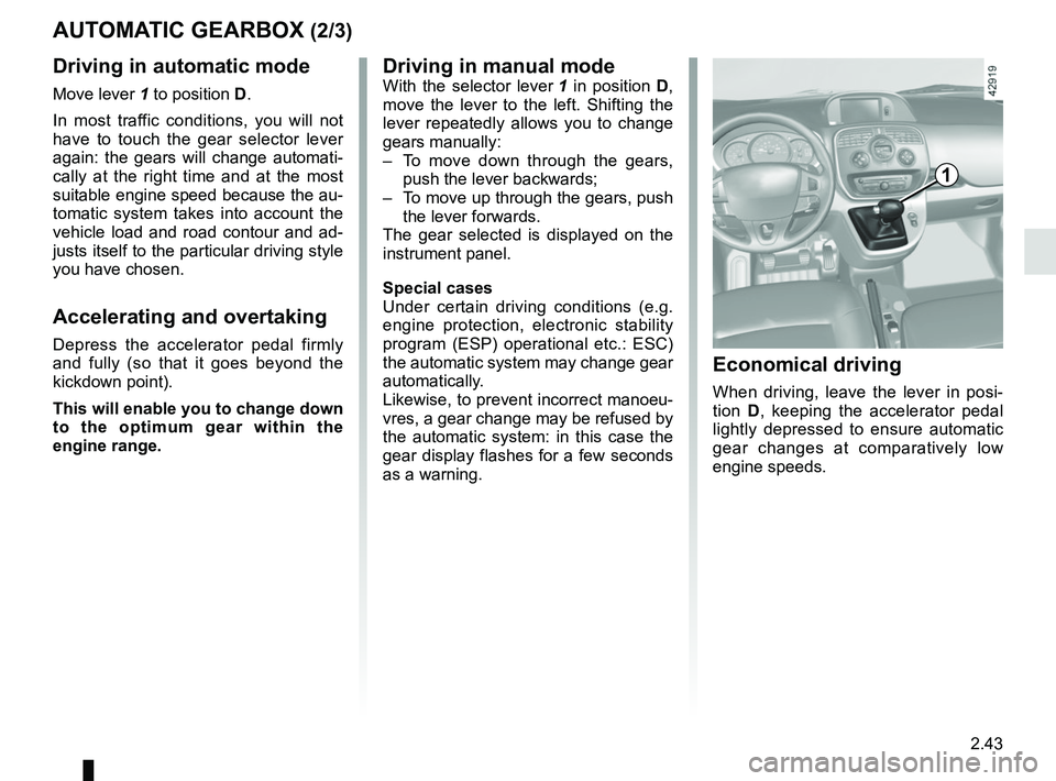 RENAULT KANGOO 2018 Owners Manual 2.43
AUTOMATIC GEARBOX (2/3)Driving in manual mode
With the selector lever 1 in position D,
move the lever to the left. Shifting the
lever repeatedly allows you to change
gears manually:
– To m RENAULT KANGOO 2018 Owners Manual 2.43
AUTOMATIC GEARBOX (2/3)Driving in manual mode
With the selector lever 1 in position D,
move the lever to the left. Shifting the
lever repeatedly allows you to change
gears manually:
– To m