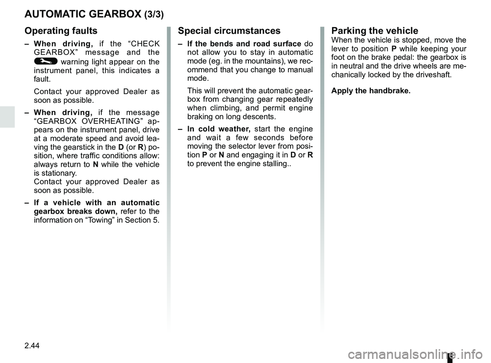 RENAULT KANGOO 2018 User Guide 2.44
Operating faults
– When driving, if the “CHECK
GEARBOX” message and the
© warning light appear on the
instrument panel, this indicates a
fault.
Contact your approved Dealer as
soon a RENAULT KANGOO 2018 User Guide 2.44
Operating faults
– When driving, if the “CHECK
GEARBOX” message and the
© warning light appear on the
instrument panel, this indicates a
fault.
Contact your approved Dealer as
soon a
