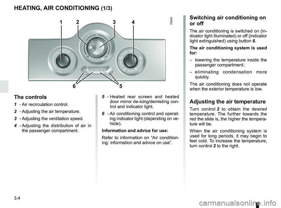 RENAULT KANGOO 2018 User Guide 3.4
Switching air conditioning on
or off
The air conditioning is switched on (in-
dicator light illuminated) or off (indicator
light extinguished) using button 6.
The air conditioning system is used RENAULT KANGOO 2018 User Guide 3.4
Switching air conditioning on
or off
The air conditioning is switched on (in-
dicator light illuminated) or off (indicator
light extinguished) using button 6.
The air conditioning system is used