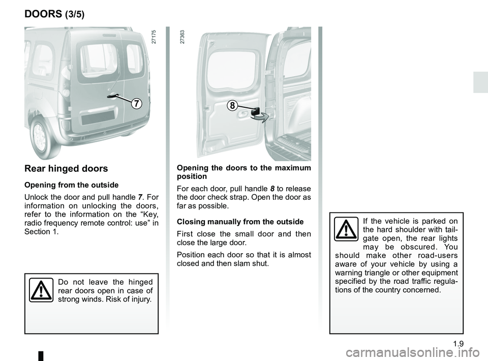 RENAULT KANGOO 2018 User Guide 1.9
Opening the doors to the maximum 
position
For each door, pull handle 8 to release 
the door check strap. Open the door as 
far as possible.
Closing manually from the outside
First close the small