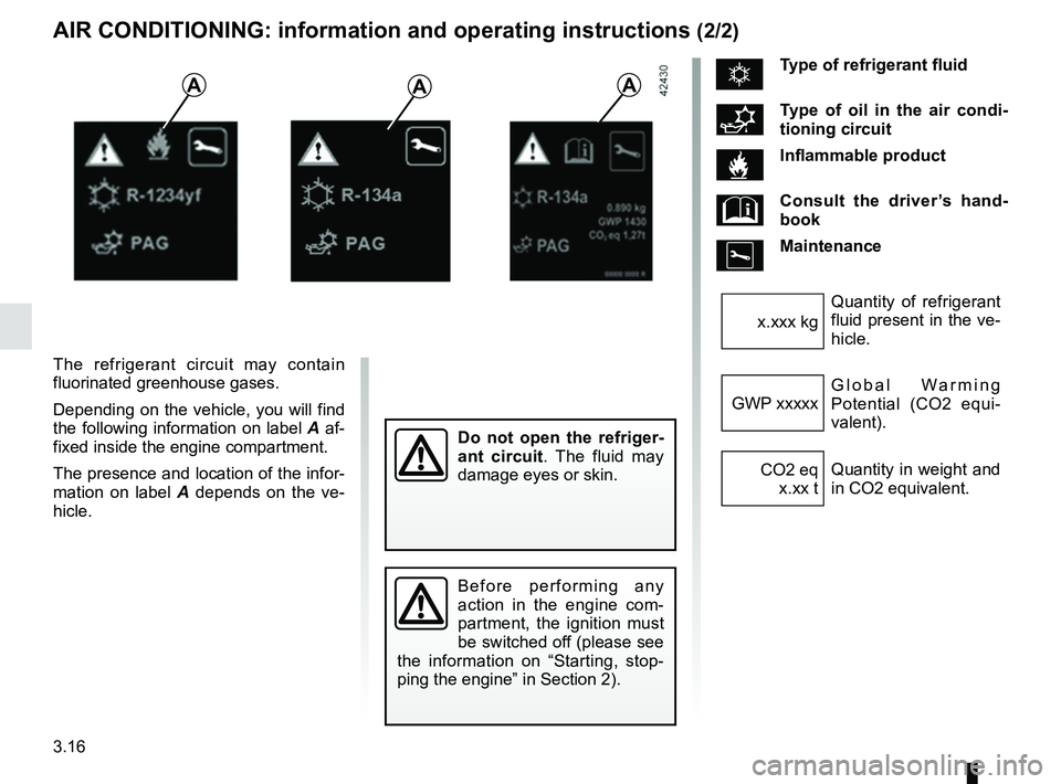 RENAULT KANGOO 2018 Owners Manual 3.16
AIR CONDITIONING: information and operating instructions (2/2)
The refrigerant circuit may contain
fluorinated greenhouse gases.
Depending on the vehicle, you will find
the following informatio RENAULT KANGOO 2018 Owners Manual 3.16
AIR CONDITIONING: information and operating instructions (2/2)
The refrigerant circuit may contain
fluorinated greenhouse gases.
Depending on the vehicle, you will find
the following informatio