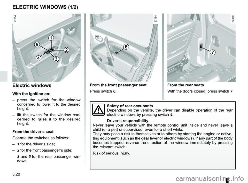 RENAULT KANGOO 2018 Owners Manual 3.20
Electric windows
With the ignition on:
– press the switch for the window concerned to lower it to the desired
height;
– lift the switch for the window con- cerned to raise it to the desired RENAULT KANGOO 2018 Owners Manual 3.20
Electric windows
With the ignition on:
– press the switch for the window concerned to lower it to the desired
height;
– lift the switch for the window con- cerned to raise it to the desired